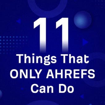 11 Things Only Ahrefs Can Do